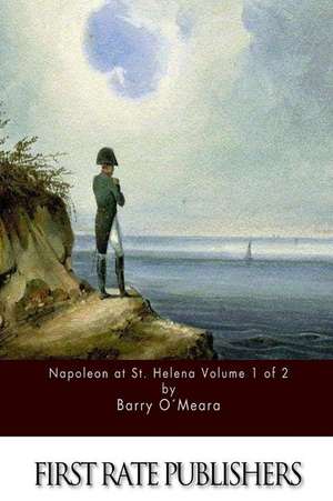 Napoleon at St. Helena Volume 1 of 2 de Barry O'Meara