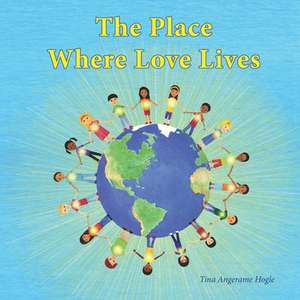 The Place Where Love Lives de Tina Angerame Hogle