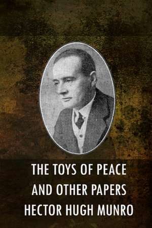 The Toys of Peace and Other Papers de Hector Hugo Munro