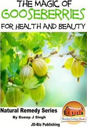 The Magic of Gooseberries for Health and Beauty de Dueep Jyot Singh