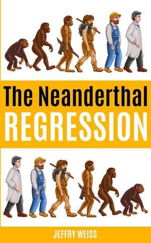 The Neanderthal Regression de MR Jeffry Weiss