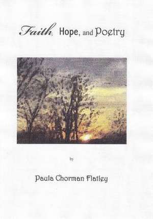 Faith, Hope and Poetry de Paula Chorman Flatley