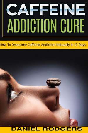 Caffeine Addiction Cure de Daniel Rodgers