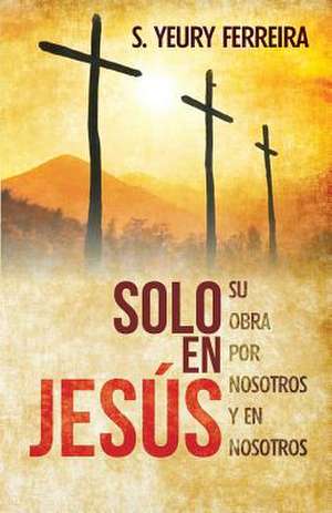 Solo En Jesus de S. Yeury Ferreira