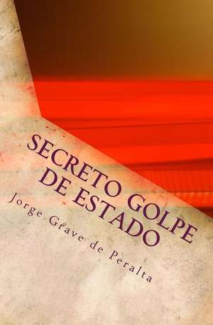 Secreto Golpe de Estado de Grave De Peralta, Jorge