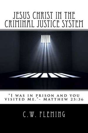 Jesus Christ in the Criminal Justice System de C. W. Fleming