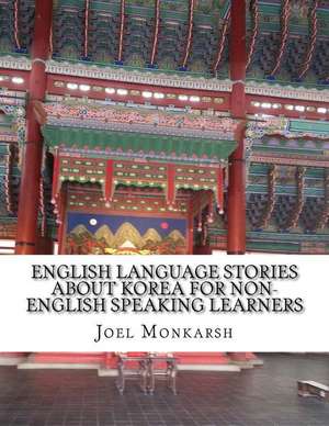 English Language Stories about Korea for Non-English Speaking Learners de Joel Monkarsh