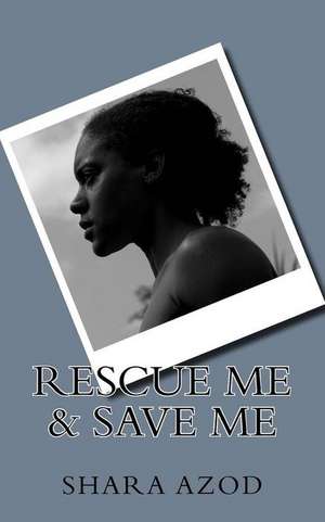 Rescue Me & Save Me de Shara Azod