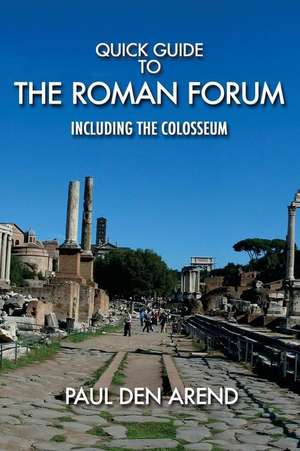 Quick Guide to the Roman Forum de Paul Den Arend