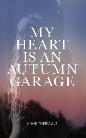 My Heart Is an Autumn Garage de Anne Theriault