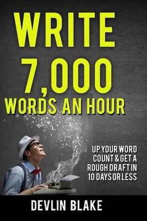 Write 7,000 Words an Hour de Devlin Blake