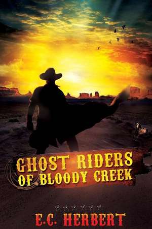 Ghost Riders of Bloody Creek de E. C. Herbert