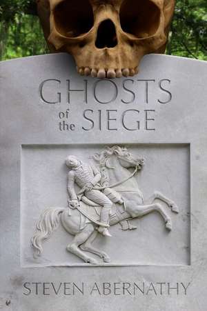 Ghosts of the Siege de Steven Abernathy