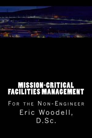 Mission-Critical Facilities Management de Eric Woodell D. Sc