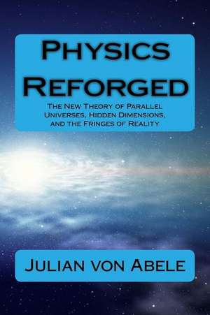 Physics Reforged de Julian G. Von Abele