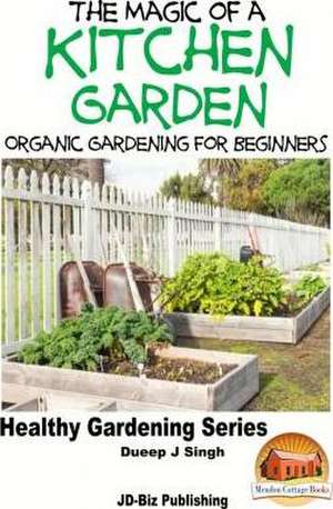 The Magic of a Kitchen Garden - Organic Gardening for Beginners de Dueep Jyot Singh