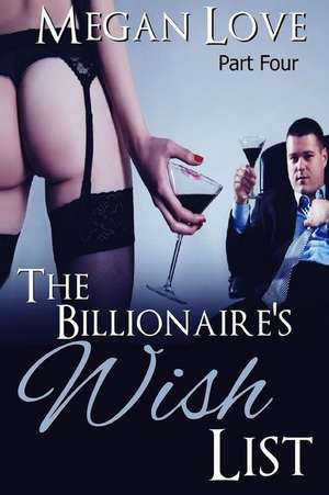 The Billionaire's Wish List 4 de Megan Love