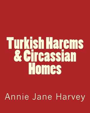 Turkish Harems & Circassian Homes de MS Annie Jane Harvey