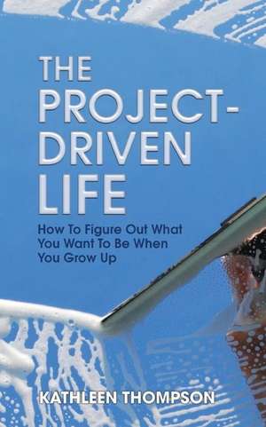 The Project-Driven Life de Kathleen Thompson