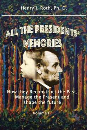 All the Presidents' Memories de Henry J. Roth Phd