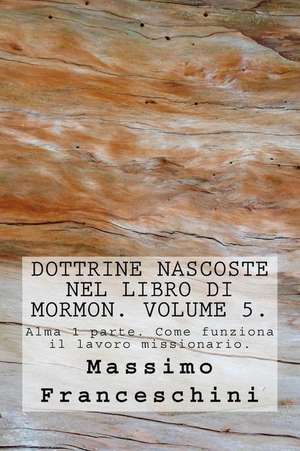 Dottrine Nascoste Nel Libro Di Mormon. Volume 5. de Massimo Giuseppe Franceschini