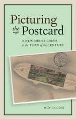 Picturing the Postcard: A New Media Crisis at the Turn of the Century de Monica Cure