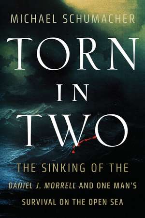 Torn in Two: The Sinking of the Daniel J. Morrell and One Man's Survival on the Open Sea de Michael Schumacher