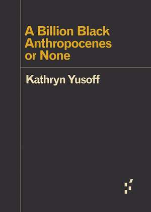 A Billion Black Anthropocenes or None de Kathryn Yusoff