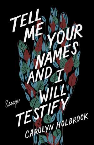 Tell Me Your Names and I Will Testify: Essays de Carolyn Holbrook