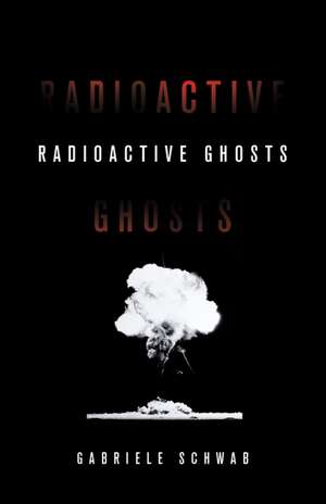 Radioactive Ghosts de Gabriele Schwab