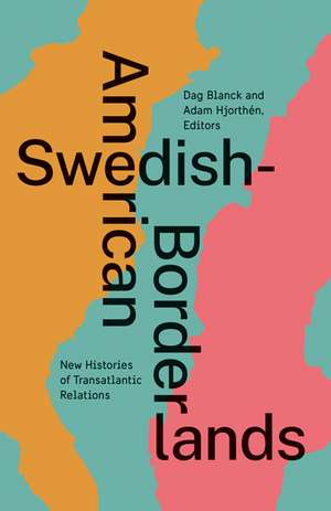 Swedish-American Borderlands: New Histories of Transatlantic Relations de Dag Blanck