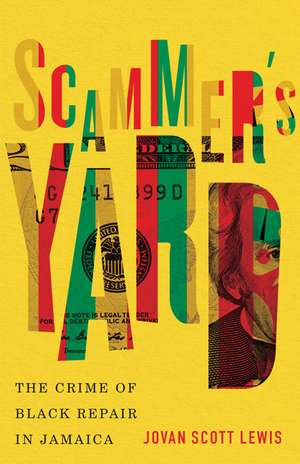 Scammer's Yard: The Crime of Black Repair in Jamaica de Jovan Scott Lewis