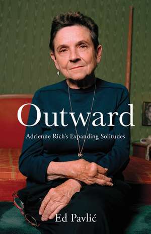 Outward: Adrienne Rich’s Expanding Solitudes de Ed Pavlic