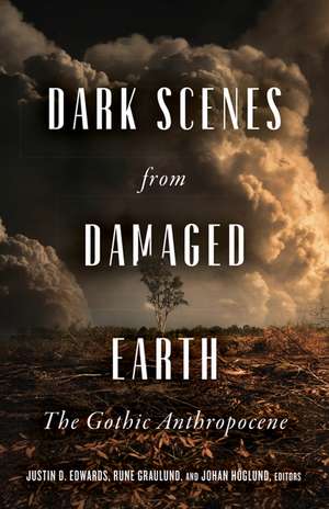 Dark Scenes from Damaged Earth: The Gothic Anthropocene de Justin D. Edwards