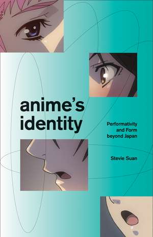 Anime's Identity: Performativity and Form beyond Japan de Stevie Suan