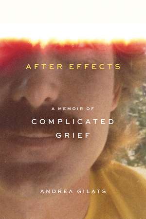 After Effects: A Memoir of Complicated Grief de Andrea Gilats