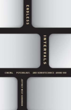 Endless Intervals: Cinema, Psychology, and Semiotechnics around 1900 de Jeffrey West Kirkwood