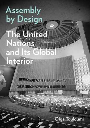 Assembly by Design: The United Nations and Its Global Interior de Olga Touloumi