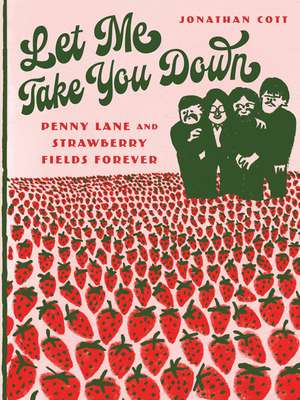 Let Me Take You Down: Penny Lane and Strawberry Fields Forever de Jonathan Cott