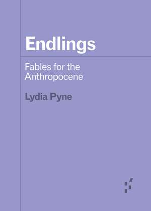 Endlings: Fables for the Anthropocene de Lydia Pyne