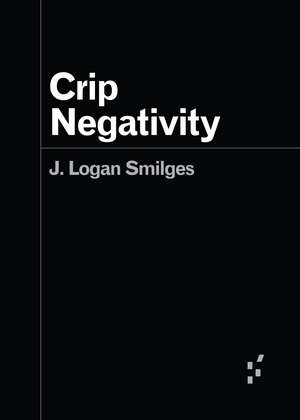 Crip Negativity de J. Logan Smilges