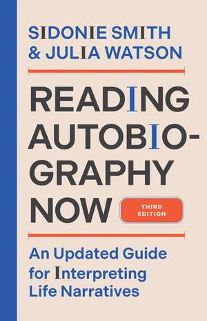 Reading Autobiography Now: An Updated Guide for Interpreting Life Narratives, Third Edition de Sidonie Smith