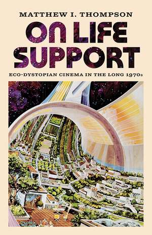 On Life Support: Eco-Dystopian Cinema in the Long 1970s de Matthew I Thompson
