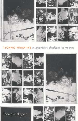 Techno-Negative: A Long History of Refusing the Machine de Thomas Dekeyser