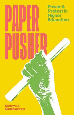 Paper Pusher: Power and Protest in Higher Education de Kathryn J. Gindlesparger