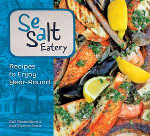Sea Salt Eatery: Recipes to Enjoy Year-Round de Gail Rosenblum