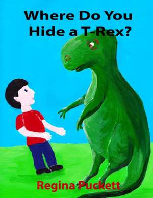 Where Do You Hide A T-Rex? de Regina Puckett