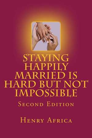 Staying Happily Married Is Hard But Not Impossible de MR Henry Michael Africa