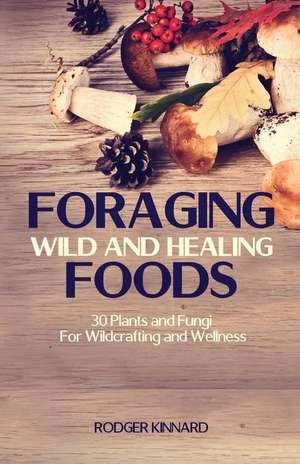 Foraging Wild and Healing Foods de MR Rodger Kinnard