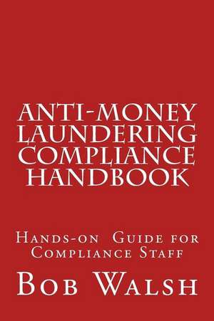 Anti-Money Laundering Compliance Handbook de Bob Walsh